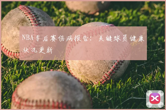 NBA季后赛伤病报告：关键球员健康状况更新