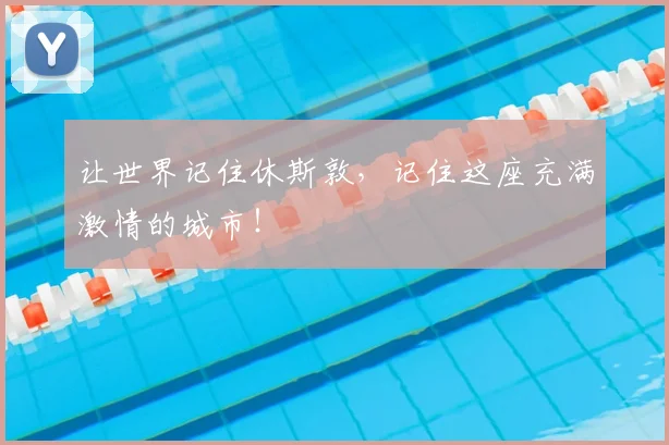 让世界记住休斯敦，记住这座充满激情的城市！