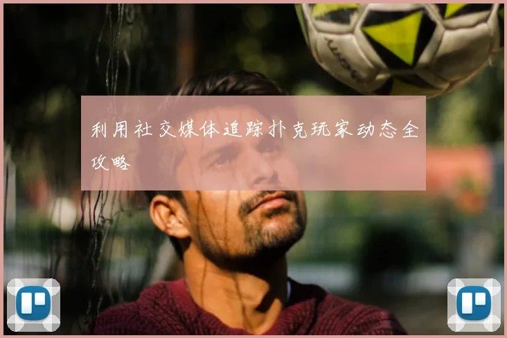 利用社交媒体追踪扑克玩家动态全攻略