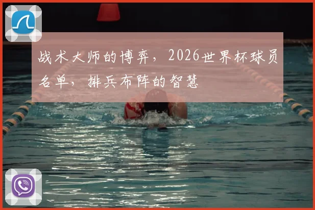 战术大师的博弈，2026世界杯球员名单，排兵布阵的智慧