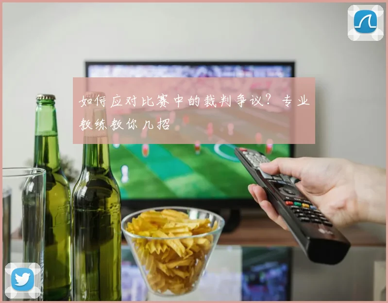 如何应对比赛中的裁判争议？专业教练教你几招